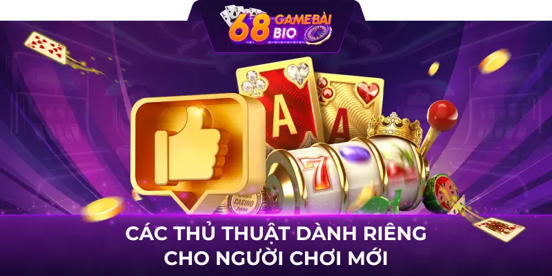 Các thủ thuật dành riêng cho người chơi mới