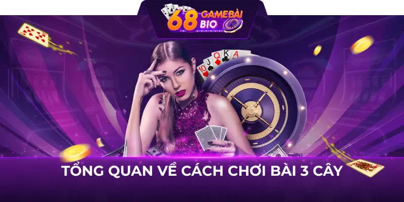 Tổng quan về cách chơi bài 3 cây