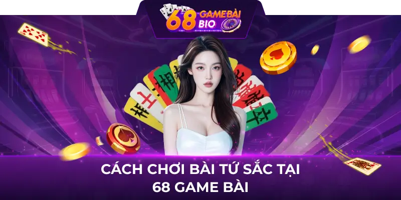 Cách chơi bài tứ sắc tại 68 game bài