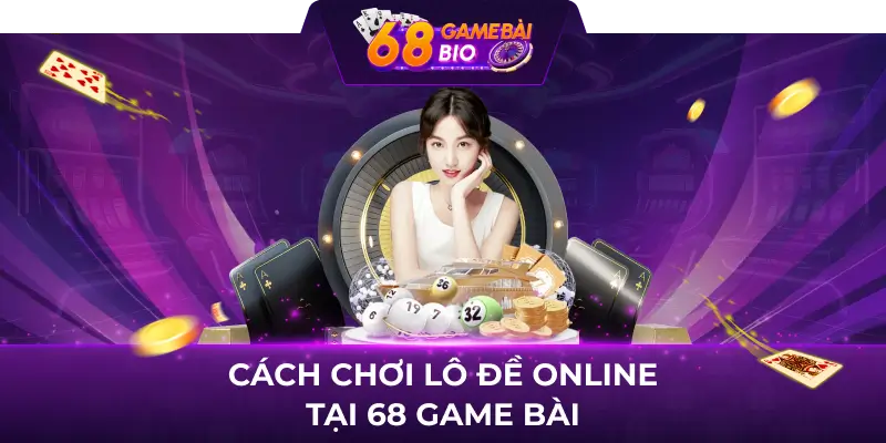 Cách chơi lô đề online tại 68 game bài