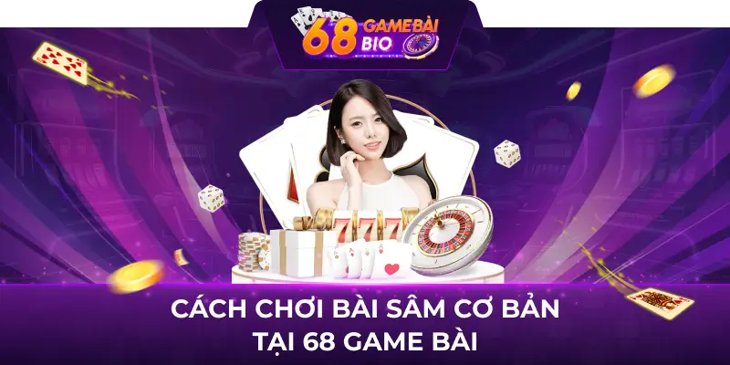 Cách chơi bài sâm cơ bản tại 68 game bài