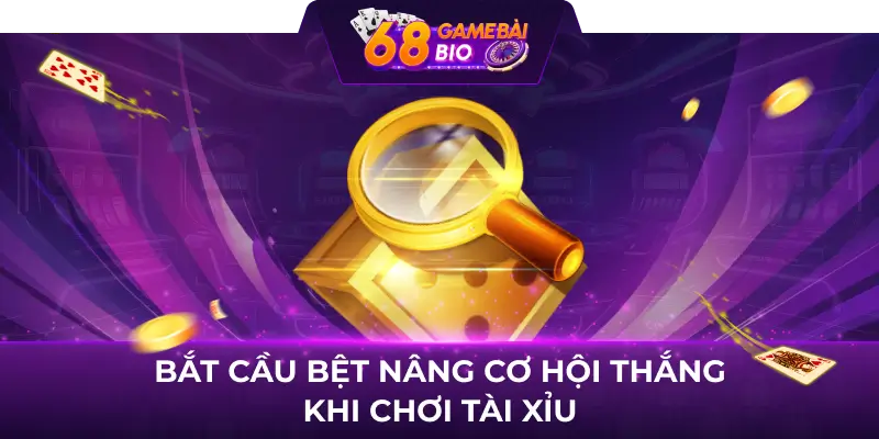 Bắt cầu bệt nâng cơ hội thắng khi chơi tài xỉu