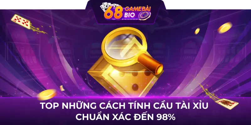 Top những cách tính cầu tài xỉu chuẩn xác đến 98%