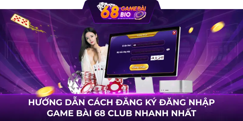 Hướng dẫn cách đăng ký đăng nhập game bài 68 club nhanh nhất