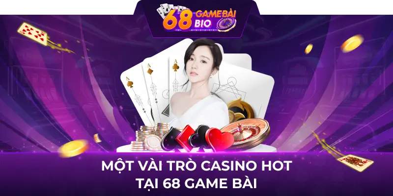 Một vài trò casino hot tại 68 game bài