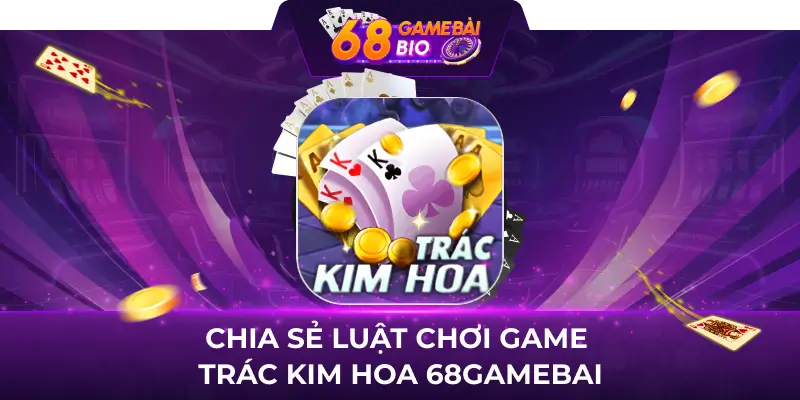 Trác kim hoa là tựa game cá cược phổ biến sử dụng bộ bài 52 lá