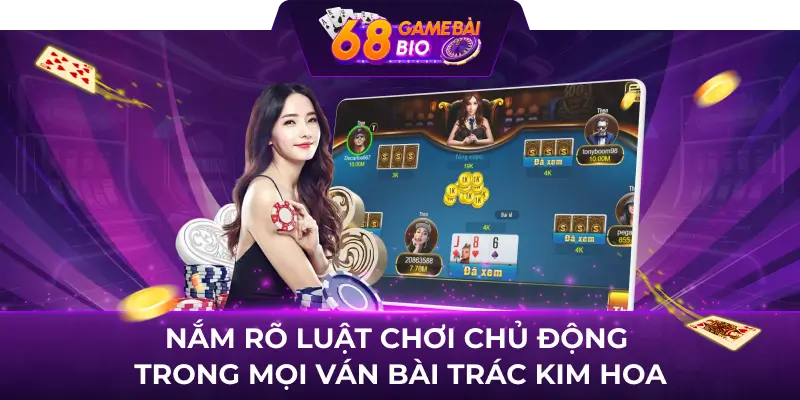 Nắm rõ luật chơi chủ động trong mọi ván bài trác kim hoa