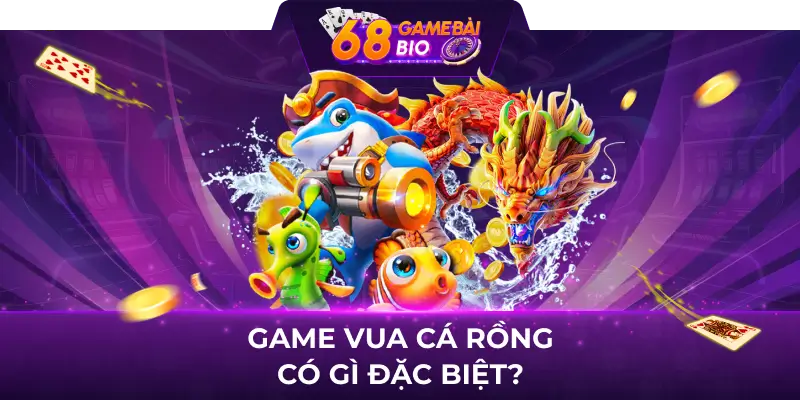 Game Vua cá rồng có gì đặc biệt?