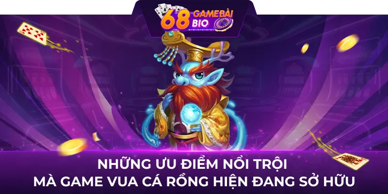 Những ưu điểm nổi trội mà game Vua cá rồng hiện đang sở hữu