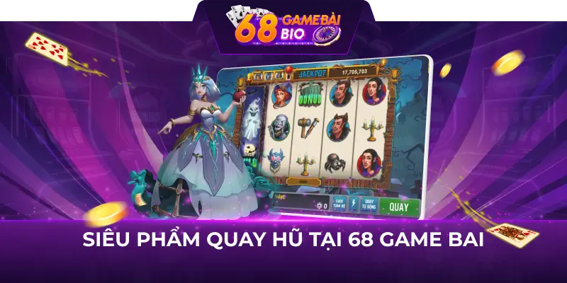 Siêu phẩm quay hũ tại 68 game bai