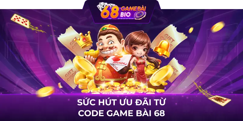 Sức hút ưu đãi từ code game bài 68