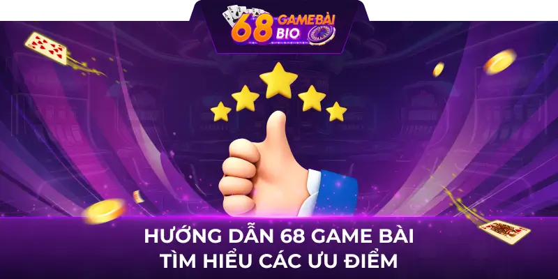 Hướng dẫn 68 Game Bài tìm hiểu các ưu điểm